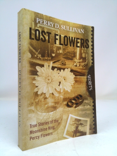 Lost Flowers True Stories of the Moonshine King, Percy Flowers
