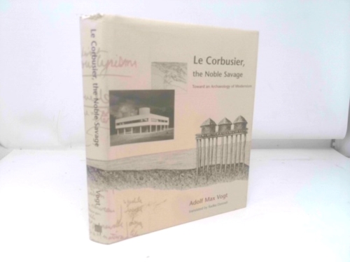 Le Corbusier, the Noble Savage: Toward an Archaeology of Modernism