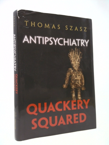 Antipsychiatry: Quackery Squared (1st Ed) by Szasz, Thomas