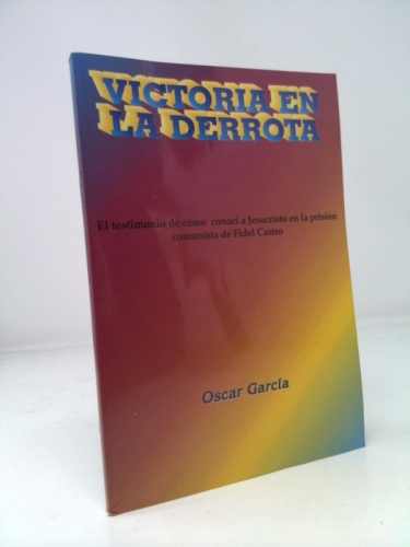 VICTORIA EN AL DERROTA, el Testimonio de como conoci a Jesucristo en la prision comunista de Fidel Castro