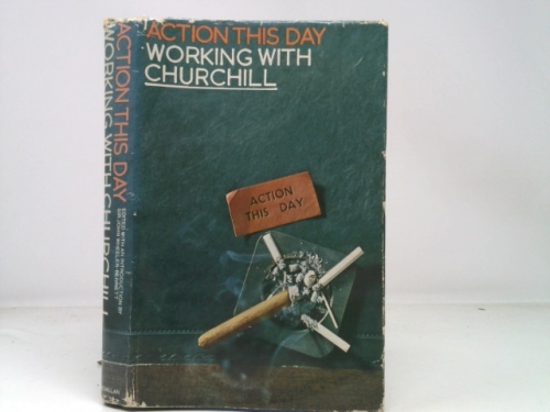ACTION THIS DAY : WORKING WITH CHURCHILL.