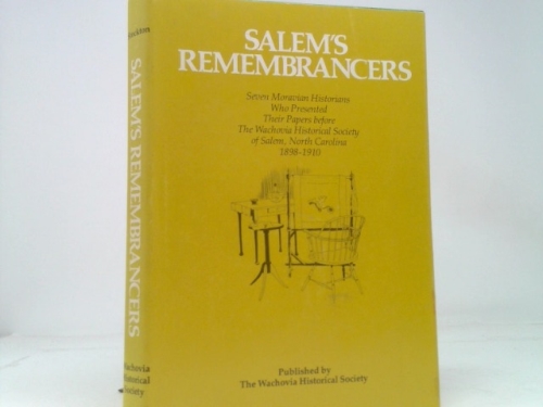 SALEM'S REMEMBRANCES Seven Moravian Historians Who Presented Their Papers before The Wachovia Society of Salem, North Carolina 1898-1910
