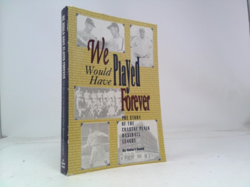 We Would Have Played Forever: The Story of the Coastal Plain Baseball League