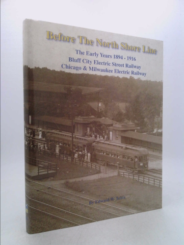 Before the North Shore Line: The Early Years 1894-1916 Bluff City Electric Street Railway Chicago & Milwaukee Electric Railway
