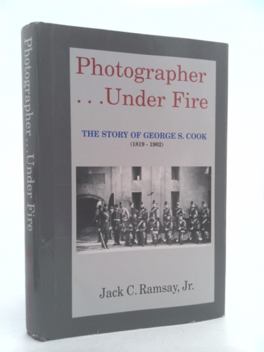 Photographer...Under Fire: The Story of George S. Cook (1819-1902)