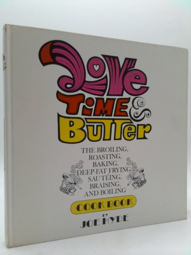 Love, time & butter;: The broiling, roasting, baking, deep-fat frying, sautéing, braising, and boiling cook book