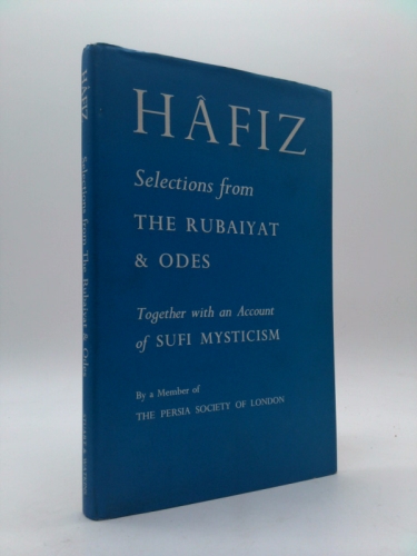 Selections from the Rubaiyat & Odes of Hafiz, the Great Mystic and Lyric Poet of Persia