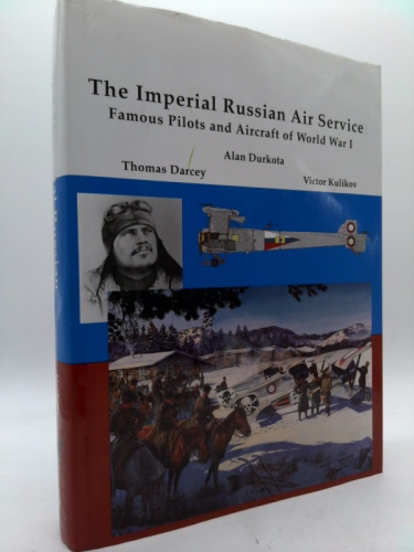 The Imperial Russian Air Service Famous Pilots and Aircraft of World War One