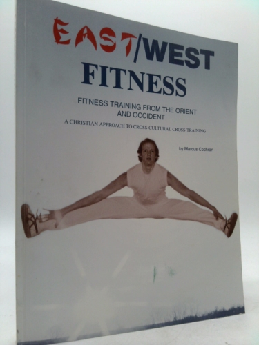 East/West Fitness: Combined Exercises From the Orient and Occident. a Collective Approach to Achieving Mind and Body in Harmony