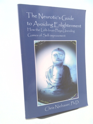 The Neurotic's Guide to Avoiding Enlightenment: How the Left-Brain Plays Unending Games of Self-Improvement