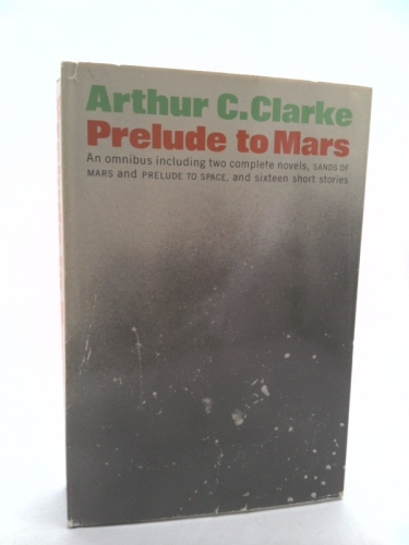Prelude to Mars: An Omnibus Containing the Complete Novels Prelude to Space and the Sands of Mars and Sixteen Short Stories