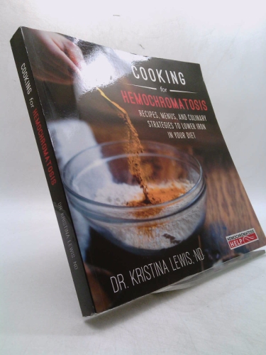 Cooking for Hemochromatosis: Recipes, Menus, and Culinary Strategies to Lower Iron in your Diet