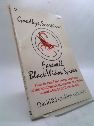 Goodbye, Scorpion; Farewell, Black Widow Spider: How to Avoid the Stings and Bites of the Southwest's Dangerous Arachnids - And What to Do If You Don't