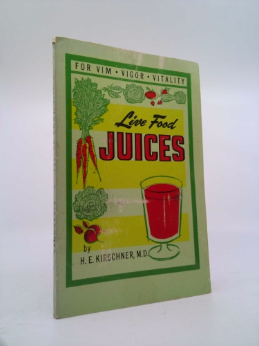 Live Food Juices: For Vim, Vigor, Vitality, Long Life