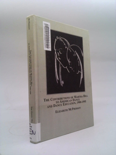 The Contributions of Martha Hill to American Dance and Dance Education, 1900-1995