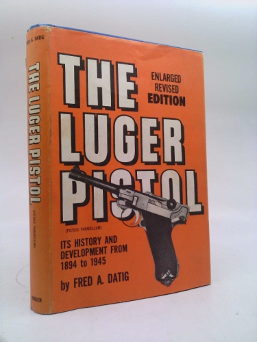 The Luger Pistol (Rev Ed) by Fred A. Datig