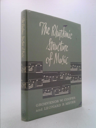 The Rhythmic Structure of Music. by Grosvenor W. and Leonard B. Meyer Cooper