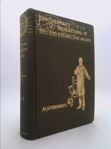 JOHN SHERMAN'S RECOLLECTIONS Of FORTY YEARS In The HOUSE, SENATE And CABINET. An Autobiography.
