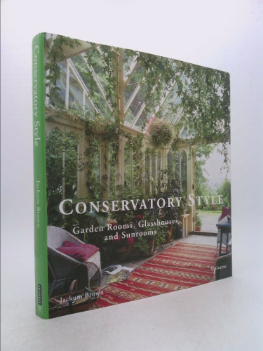 Conservatory Style: Garden Rooms, Glasshouses, and Sunrooms