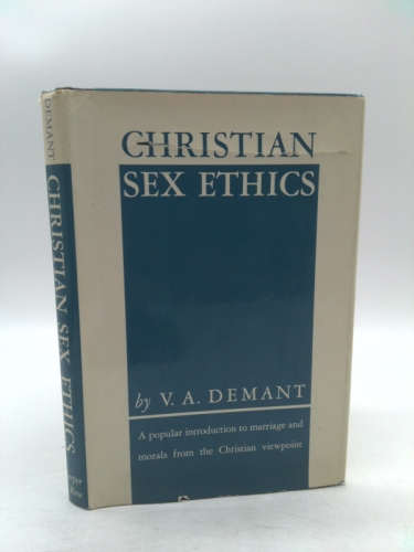 Christian Sex Ethics - a Popular Introduction to Marriage and Morals from the Christian Viewpoint