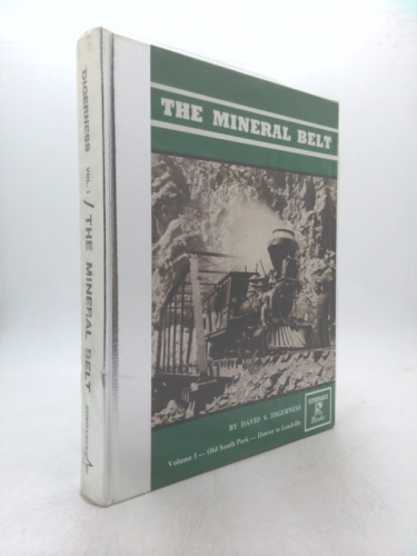 The Mineral Belt, Vol. 1: Old South Park- Denver to Leadville- An Illustrated History, Featuring the Denver, South Park & Pacific Railroad, and the Gold-and-Silver Mining Industry
