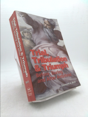 Trial, Tribulation & Triumph: Before, During, and After Antichrist