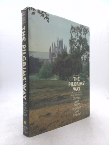 The Pilgrims’ Way: Shrines and Saints in Britain and Ireland by John Eric Adair