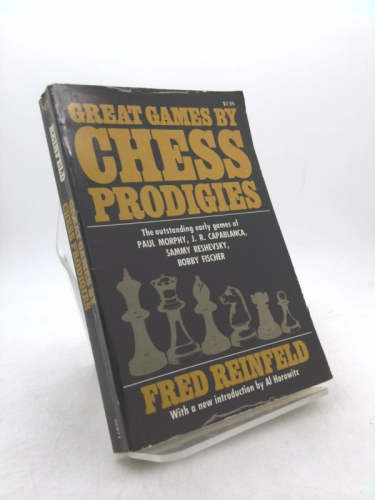 Great Games By Chess Prodigies: the Outstanding Early Games of Paul Morphy, J. R. Capablance, Sammy Reshevsky, Bobby Fischer
