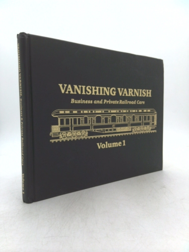 Vanishing Varnish: Business and Private Railroad Cars, Volume 1
