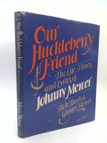 Johnny Mercer:: The Life, Times and Song Lyrics of Our Huckleberry Friend
