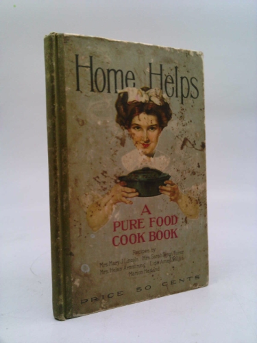 Home Helps. A Pure Food Cook Book
