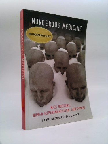 Murderous Medicine: Nazi Doctors, Human Experimentation, and Typhus
