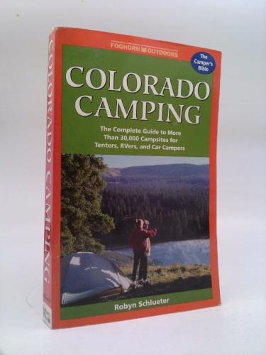 Colorado Camping: The Complete Guide to More Than 30,000 Campsites for Tenters, Rvers, and Car Campers (Moon Colorado Camping)