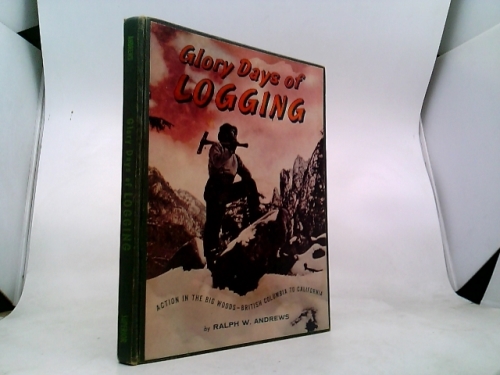 Glory Days of Logging: Action in the Big Woods - British Columbia to California