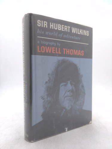 Sir Hubert Wilkins/his world of adventure