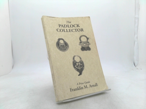 The Padlock Collector: Illustrations and Prices of 270 Padlocks of the Past 100 Years