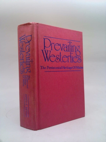 Prevailing Westerlies (The Pentacostal Heritage of Maine : the Story of How the Pntcstl Fire Sprd from Topeka, Ka to Houston to Los Ang to Bangor Ma)