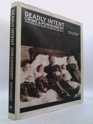 Deadly Intent: Crime & Punishment Photographs from the Burns Archive
