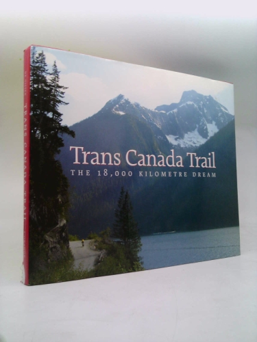 Trans Canada Trail: The 18,000 Kilometre Dream