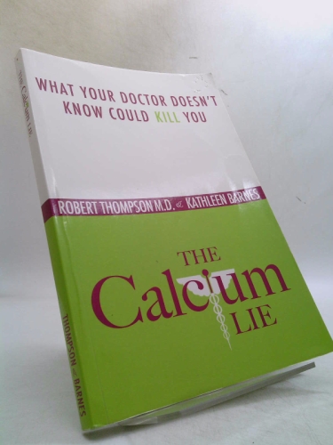 The Calcium Lie: What Your Doctor Doesn't Know Could Kill You by Robert ...