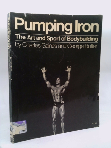 Pumping Iron: The Art and Sport of Bodybuilding by Charles Gaines; George Butler