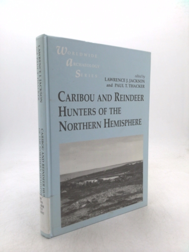Caribou and Reindeer Hunters of the Northern Hemisphere (Worldwide Archaeology Series, 6)