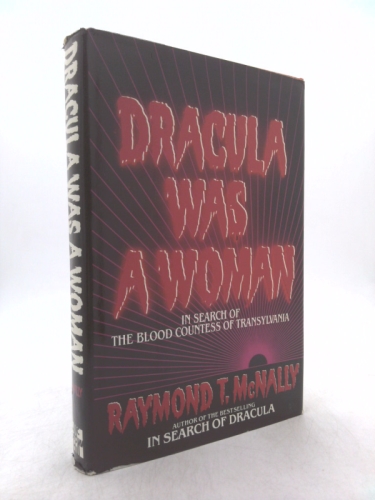 Dracula Was a Woman: In Search of the Blood Countess of Transylvania