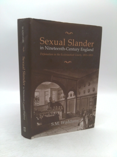 Sexual Slander in Nineteenth-Century England: Defamation in The Ecclesiastical Courts, 1815-1855