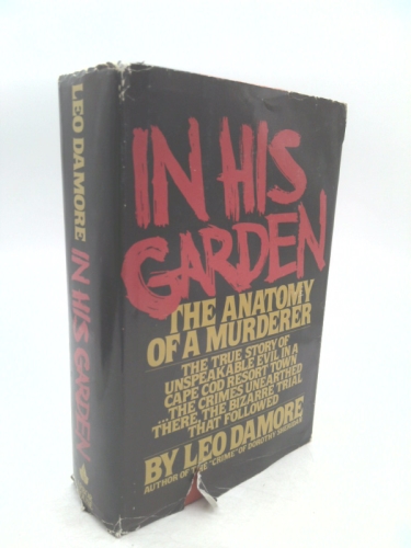 In His Garden : The Anatomy of a Murderer