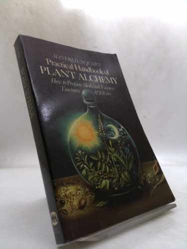 The Practical Handbook of Plant Alchemy: An Herbalist's Guide to Preparing Medicinal Essences, Tinctures, and Elixirs