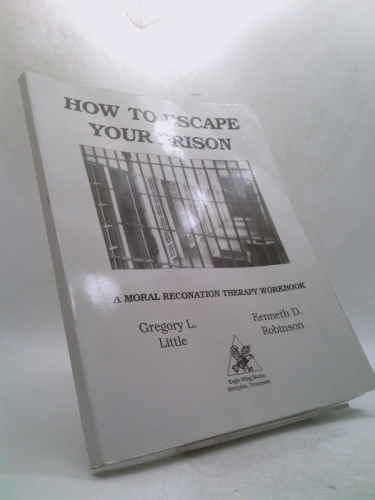 How to Escape Your Prison: A Moral Reconation Therapy Workbook