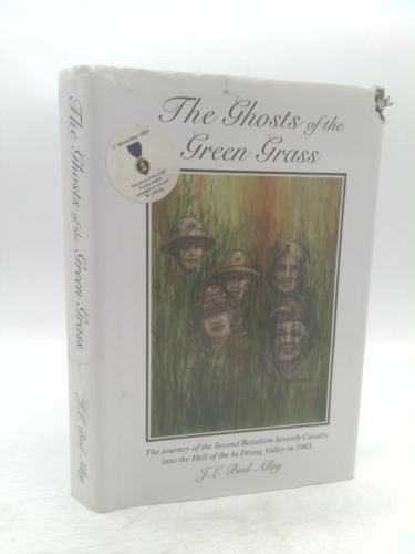 THE GHOSTS OF THE GREEN GRASS The Journey of the Second Battalion Seventh Cavalry Into the Hell of the Ia Drang Vallet in 1965