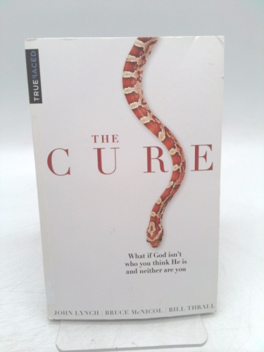 The Cure: What if God isn't who you think He is and neither are you?