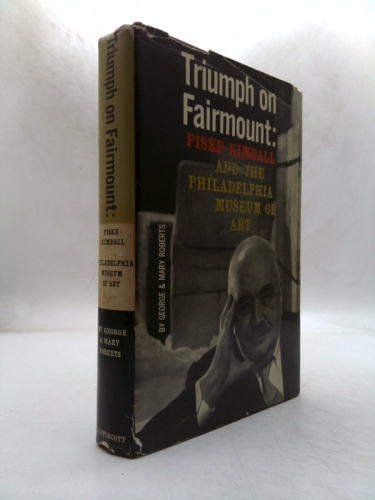 Triumph on Fairmount: Fiske Kimball and the Philadelphia Museum of Art